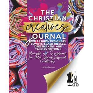Reeves, Lenita The Christian Creatives Journal © for Fashion Designers, Sewists, Seamstresses, Dressmakers, and Tailors Edition 2: Prompts and Scriptures for Holy ... Journal Gift for Christian Arts Creators): 9 Reeves, Lenita The Christian Creatives Journal © for Fashion Designers, Sewists, Seamstresses, Dressmakers, and Tailors Edition 2: Prompts and Scriptures for Holy ... Journal Gift for Christian Arts Creators): 9