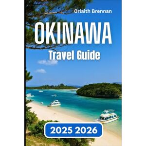 Brennan, Orlaith OKINAWA TRAVEL GUIDE 2025 2026: Exploring Beaches, Traditions, and Island Adventures Brennan, Orlaith OKINAWA TRAVEL GUIDE 2025 2026: Exploring Beaches, Traditions, and Island Adventures