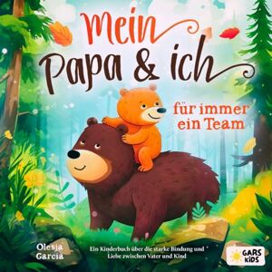 Garcia, Olesja Mein Papa und ich für immer ein Team: Ein Kinderbuch über die starke Bindung und Liebe zwischen Vater und Kind Garcia, Olesja Mein Papa und ich für immer ein Team: Ein Kinderbuch über die starke Bindung und Liebe zwischen Vater und Kind