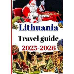 Steven, Noland A. Lithuania travel guide 2025-2026: Uncover Winter Wonders, Cozy Taverns, Local Flavors, Festive Streets and Christmas Markets Steven, Noland A. Lithuania travel guide 2025-2026: Uncover Winter Wonders, Cozy Taverns, Local Flavors, Festive Streets and Christmas Markets