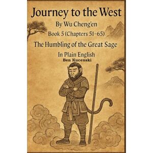 Cheng’en, Wu Journey to the West By Wu Cheng’en Book 5 (Chapters 51-65) The Humbling of the Great Sage In Plain English (Journey to the West By Wu Cheng’en In Plain English) Cheng’en, Wu Journey to the West By Wu Cheng’en Book 5 (Chapters 51-65) The Humbling of the Great Sage In Plain English (Journey to the West By Wu Cheng’en In Plain English)