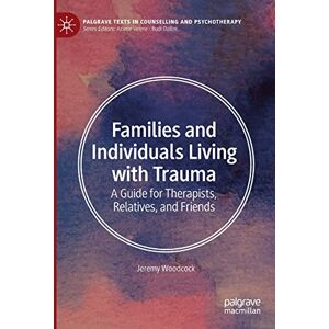 Woodcock, Jeremy Families and Individuals Living with Trauma: A Guide for Therapists, Relatives, and Friends (Palgrave Texts in Counselling and Psychotherapy) Woodcock, Jeremy Families and Individuals Living with Trauma: A Guide for Therapists, Relatives, and Friends (Palgrave Texts in Counselling and Psychotherapy)