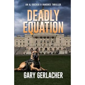 Gerlacher, Gary Deadly Equation: An AJ Docker and Banshee Thriller: 4 (An AJ Docker Medical Thriller) Gerlacher, Gary Deadly Equation: An AJ Docker and Banshee Thriller: 4 (An AJ Docker Medical Thriller)