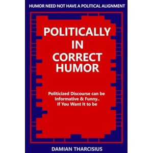 Tharcisius, Damian Politically Incorrect Humor: Politicized Discourse can be Informative & Funny.. If you Want It To be Tharcisius, Damian Politically Incorrect Humor: Politicized Discourse can be Informative & Funny.. If you Want It To be