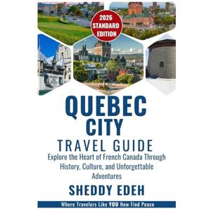 Edeh, Sheddy QUEBEC CITY TRAVEL GUIDE: Explore the Heart of French Canada Through History, Culture, and Unforgettable Adventures Edeh, Sheddy QUEBEC CITY TRAVEL GUIDE: Explore the Heart of French Canada Through History, Culture, and Unforgettable Adventures