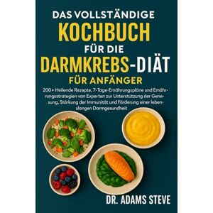STEVE, DR. ADAMS DAS VOLLSTÄNDIGE KOCHBUCH FÜR DIE DARMKREBS-DIÄT FÜR ANFÄNGER: 200+ Heilende Rezepte, 7-Tage-Ernährungspläne und Ernährungsstrategien von Experten zur ... Förderung einer lebenslangen Darmgesundheit STEVE, DR. ADAMS DAS VOLLSTÄNDIGE KOCHBUCH FÜR DIE DARMKREBS-DIÄT FÜR ANFÄNGER: 200+ Heilende Rezepte, 7-Tage-Ernährungspläne und Ernährungsstrategien von Experten zur ... Förderung einer lebenslangen Darmgesundheit