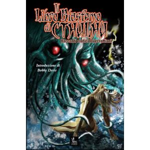 Vari, Autori IL LIBRO BLASFEMO DI CTHULHU: Racconti erotici lovecraftiani Vari, Autori IL LIBRO BLASFEMO DI CTHULHU: Racconti erotici lovecraftiani
