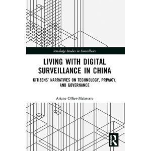 Ollier-Malaterre, Ariane Living with Digital Surveillance in China: Citizens’ Narratives on Technology, Privacy, and Governance (Routledge Studies in Surveillance) Ollier-Malaterre, Ariane Living with Digital Surveillance in China: Citizens’ Narratives on Technology, Privacy, and Governance (Routledge Studies in Surveillance)