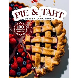 OLIVER, JOEL PIE & TART DESSERT COOKBOOK: Mouthwatering Pie & Tart Recipes: From Buttery Classics to Creative Fruit-Filled Twists—Delicious Bakes for Every Skill ... Celebration (DESSERTS COOKBOOK FOR EVERYONE) OLIVER, JOEL PIE & TART DESSERT COOKBOOK: Mouthwatering Pie & Tart Recipes: From Buttery Classics to Creative Fruit-Filled Twists—Delicious Bakes for Every Skill ... Celebration (DESSERTS COOKBOOK FOR EVERYONE)