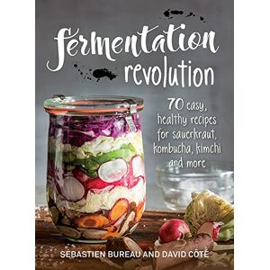 Sebastien Bureau Fermentation Revolution: 70 Easy Recipes for Kombucha, Kimchi and More Sebastien Bureau Fermentation Revolution: 70 Easy Recipes for Kombucha, Kimchi and More