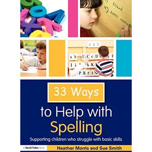 Morris, Heather 33 ways to help with spelling: Supporting Children who Struggle with Basic Skills (Thirty Three Ways to Help with....) Morris, Heather 33 ways to help with spelling: Supporting Children who Struggle with Basic Skills (Thirty Three Ways to Help with....)