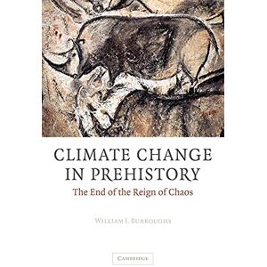 Burroughs, William James Climate Change in Prehistory: The End of the Reign of Chaos Burroughs, William James Climate Change in Prehistory: The End of the Reign of Chaos