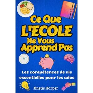 Harper, Jinstis Ce Que l’École Ne Vous Apprend Pas : Les Compétences de Vie Essentielles pour les Ados: Guide Pratique pour Devenir Confiant, Indépendant et Prêt pour la Vraie Vie Harper, Jinstis Ce Que l’École Ne Vous Apprend Pas : Les Compétences de Vie Essentielles pour les Ados: Guide Pratique pour Devenir Confiant, Indépendant et Prêt pour la Vraie Vie