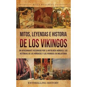 Wellman, Billy Mitos, leyendas e historia de los vikingos: Un apasionante recorrido por la mitología nórdica, las historias de los nórdicos y los vikingos en Inglaterra Wellman, Billy Mitos, leyendas e historia de los vikingos: Un apasionante recorrido por la mitología nórdica, las historias de los nórdicos y los vikingos en Inglaterra