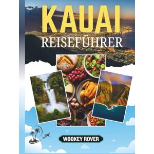 ROVER, WOOKEY REISEFÜHRER KAUAI: Ein umfassendes Handbuch zu den atemberaubenden Landschaften, Outdoor-Abenteuern, dem kulturellen Erbe und lokalen Erlebnissen der Insel ROVER, WOOKEY REISEFÜHRER KAUAI: Ein umfassendes Handbuch zu den atemberaubenden Landschaften, Outdoor-Abenteuern, dem kulturellen Erbe und lokalen Erlebnissen der Insel