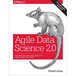 Jurney, Russell Agile Data Science, 2.0: Building Full-Stack Data Analytics Applications with Spark Jurney, Russell Agile Data Science, 2.0: Building Full-Stack Data Analytics Applications with Spark