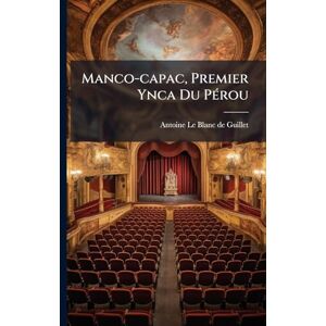 Manco-capac, Premier Ynca Du PÃ(c)rou Manco-capac, Premier Ynca Du PÃ(c)rou