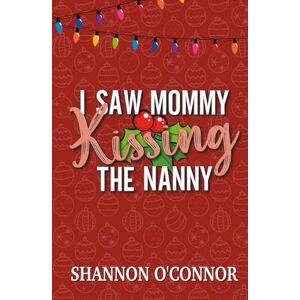 O'Connor, Shannon I Saw Mommy Kissing the Nanny: A Holiday Romance (The Holidays with You) O'Connor, Shannon I Saw Mommy Kissing the Nanny: A Holiday Romance (The Holidays with You)