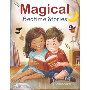 Adams, Mr. Alison Magical Bedtime Stories for Kids age 3-8: 14 Heartfelt Stories Showcasing Bravery, Kindness, Friendship, and Self-Confidence Adams, Mr. Alison Magical Bedtime Stories for Kids age 3-8: 14 Heartfelt Stories Showcasing Bravery, Kindness, Friendship, and Self-Confidence