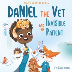Aleksanyan, Anahit Daniel The Vet and the Invisible Patient. Personalized Story About Vet (When I Grow Up Series for Daniel) Aleksanyan, Anahit Daniel The Vet and the Invisible Patient. Personalized Story About Vet (When I Grow Up Series for Daniel)