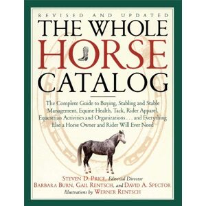 Rentsch, Gail D. The Whole Horse Catalog: The Complete Guide to Buying, Stabling and Stable Management, Equine Health, Tack, Rider Apparel, Equestrian Activities and ... Else a Horse Owner and Rider Will Ever Need Rentsch, Gail D. The Whole Horse Catalog: The Complete Guide to Buying, Stabling and Stable Management, Equine Health, Tack, Rider Apparel, Equestrian Activities and ... Else a Horse Owner and Rider Will Ever Need