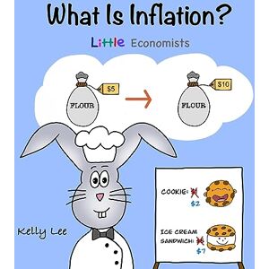 Lee What Is Inflation?: Make Sense of Rising Prices the Fun Way, Perfect for Preschool and Primary Grade Kids (Little Economists) Lee What Is Inflation?: Make Sense of Rising Prices the Fun Way, Perfect for Preschool and Primary Grade Kids (Little Economists)