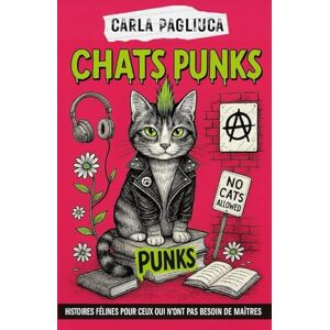 Pagliuca, Carla CHATS PUNKS: Histoires félines pour ceux qui n'ont pas besoin de maîtres Pagliuca, Carla CHATS PUNKS: Histoires félines pour ceux qui n'ont pas besoin de maîtres