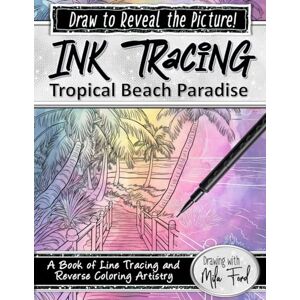 Ford, Mila Ink Tracing Tropical Beach Paradise Draw to Reveal the Picture: Drawing, Tracing, Reverse Coloring Book with White Lines Ford, Mila Ink Tracing Tropical Beach Paradise Draw to Reveal the Picture: Drawing, Tracing, Reverse Coloring Book with White Lines