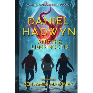 Mahoney, Benjamin Daniel Hadwyn And The Liber Noctis: Soul Magic and Shadowed Truths (Daniel Hadwyn Series) Mahoney, Benjamin Daniel Hadwyn And The Liber Noctis: Soul Magic and Shadowed Truths (Daniel Hadwyn Series)