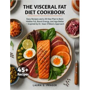 Prager, Laura S. The Visceral Fat Diet Cookbook: Easy Recipes and a 30-Day Plan to Burn Hidden Fat, Boost Energy, and Age Better — Inspired by Dr. Sean O’Mara’s Approach Prager, Laura S. The Visceral Fat Diet Cookbook: Easy Recipes and a 30-Day Plan to Burn Hidden Fat, Boost Energy, and Age Better — Inspired by Dr. Sean O’Mara’s Approach