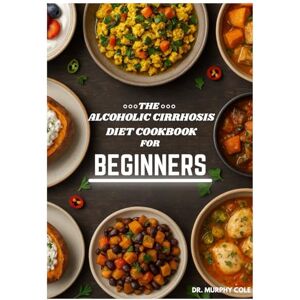 Cole, Dr. Murphy Alcoholic Cirrhosis of the Liver Diet Cookbook for Beginners: Quick and Healthy liver Detox Recovery Recipes for Healing Your Liver. Cole, Dr. Murphy Alcoholic Cirrhosis of the Liver Diet Cookbook for Beginners: Quick and Healthy liver Detox Recovery Recipes for Healing Your Liver.