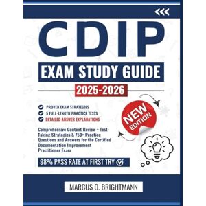 O. Brightmann, Marcus CDIP Exam Study Guide 2025-2026: Comprehensive Content Review + Test-Taking Strategies & 750+ Practice Questions and Answers for the Certified Documentation Improvement Practitioner Exam O. Brightmann, Marcus CDIP Exam Study Guide 2025-2026: Comprehensive Content Review + Test-Taking Strategies & 750+ Practice Questions and Answers for the Certified Documentation Improvement Practitioner Exam