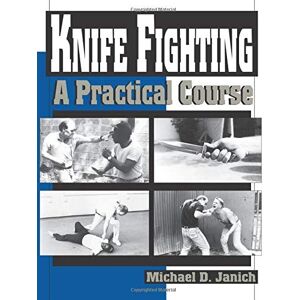 Janich, Michael D. Knife Fighting: A Practical Course Janich, Michael D. Knife Fighting: A Practical Course