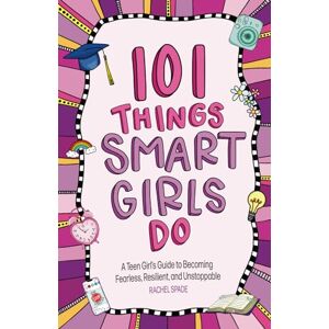 Spade, Rachel 101 Things Smart Girls Do: A Teenage Girl’s Guide to Becoming Fearless, Resilient, and Unstoppable Spade, Rachel 101 Things Smart Girls Do: A Teenage Girl’s Guide to Becoming Fearless, Resilient, and Unstoppable