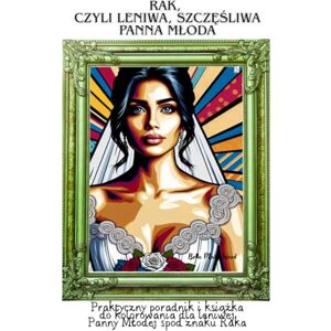 Wood, Bella Mary Rak, czyli leniwa, szczęśliwa Panna Młoda: Praktyczny poradnik i książka do kolorowania dla leniwej Panny Młodej spod znaku Raka: Praktyczny poradnik ... dla leniwej Panny Mlodej spod znaku Raka Wood, Bella Mary Rak, czyli leniwa, szczęśliwa Panna Młoda: Praktyczny poradnik i książka do kolorowania dla leniwej Panny Młodej spod znaku Raka: Praktyczny poradnik ... dla leniwej Panny Mlodej spod znaku Raka