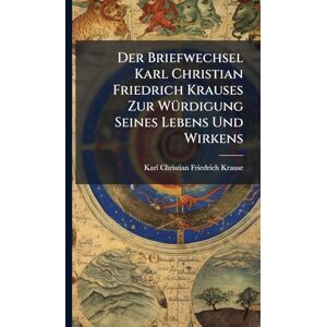 Krause, Karl Christian Friedrich Der Briefwechsel Karl Christian Friedrich Krauses Zur WÃ1/4rdigung Seines Lebens Und Wirkens Krause, Karl Christian Friedrich Der Briefwechsel Karl Christian Friedrich Krauses Zur WÃ1/4rdigung Seines Lebens Und Wirkens