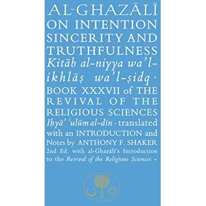 al-Ghazali, Abu Hamid Al-Ghazali on Intention, Sincerity and Truthfulness: Book XXXVII of the Revival of the Religious Sciences (The Islamic Texts Society's al-Ghazali Series) al-Ghazali, Abu Hamid Al-Ghazali on Intention, Sincerity and Truthfulness: Book XXXVII of the Revival of the Religious Sciences (The Islamic Texts Society's al-Ghazali Series)
