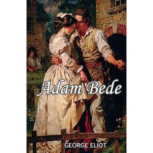Eliot, George Adam Bede: The 1859 Literature Classic Eliot, George Adam Bede: The 1859 Literature Classic