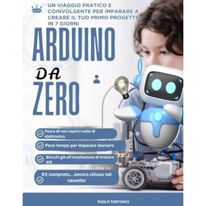Tortorici, Paolo Arduino da Zero: Un viaggio pratico e coinvolgente per imparare a creare il tuo primo progetto in 7 giorni Tortorici, Paolo Arduino da Zero: Un viaggio pratico e coinvolgente per imparare a creare il tuo primo progetto in 7 giorni