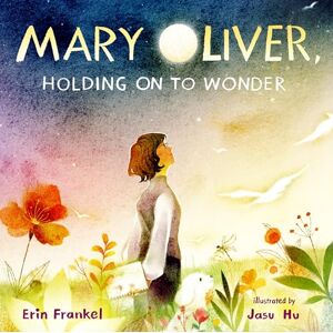 Frankel, Erin Mary Oliver, Holding on to Wonder Frankel, Erin Mary Oliver, Holding on to Wonder