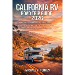 Torres, Michael V California RV Road Trip Guide 2026: An interactive Manual to Scenic Drives, Campgrounds, National Parks, Food Trails & Outdoor Adventures across the Golden State Torres, Michael V California RV Road Trip Guide 2026: An interactive Manual to Scenic Drives, Campgrounds, National Parks, Food Trails & Outdoor Adventures across the Golden State