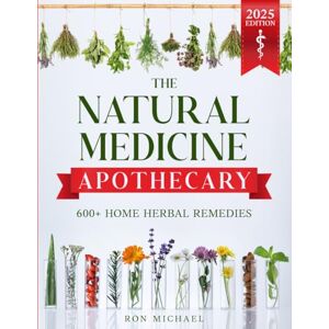 Michael, Ron The Natural Medicine Apothecary: 600+ Home Herbal Remedies for Wellness, Immune Support, and Everyday Relief Without Relying on Big Pharma Michael, Ron The Natural Medicine Apothecary: 600+ Home Herbal Remedies for Wellness, Immune Support, and Everyday Relief Without Relying on Big Pharma