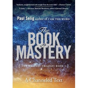 Selig, Paul The Book of Mastery: The Mastery Trilogy: Book I: The Master Trilogy: Book I (Paul Selig) Selig, Paul The Book of Mastery: The Mastery Trilogy: Book I: The Master Trilogy: Book I (Paul Selig)
