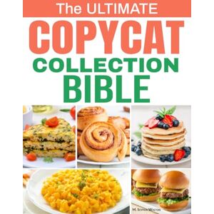 Walton, M. Sophia THE ULTIMATE COPYCAT COLLECTION BIBLE: 100 Exclusive Recipes from Restaurant Favorites, Recreated at Home with Authentic Flavor, Step-by-Step Guidance, and Easy-to-Find Ingredients Walton, M. Sophia THE ULTIMATE COPYCAT COLLECTION BIBLE: 100 Exclusive Recipes from Restaurant Favorites, Recreated at Home with Authentic Flavor, Step-by-Step Guidance, and Easy-to-Find Ingredients