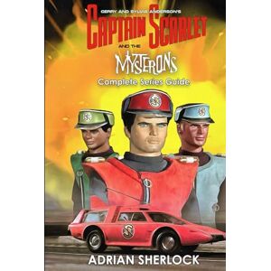 Sherlock, Adrian Gerry and Sylvia Anderson's Captain Scarlet and the Mysterons Complete Series Guide Sherlock, Adrian Gerry and Sylvia Anderson's Captain Scarlet and the Mysterons Complete Series Guide