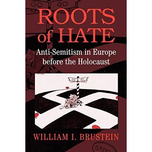 Brustein, William I. Roots of Hate: Anti-Semitism in Europe before the Holocaust Brustein, William I. Roots of Hate: Anti-Semitism in Europe before the Holocaust