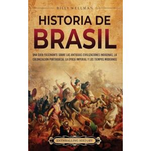 Wellman, Billy Historia de Brasil: Una guía fascinante sobre las antiguas civilizaciones indígenas, la colonización portuguesa, la época imperial y los tiempos modernos Wellman, Billy Historia de Brasil: Una guía fascinante sobre las antiguas civilizaciones indígenas, la colonización portuguesa, la época imperial y los tiempos modernos