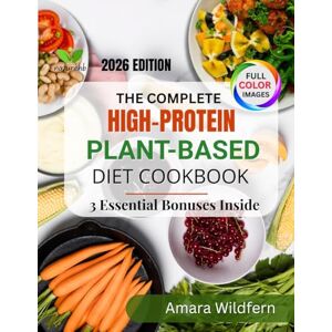Wildfern, Amara The Complete High-Protein Plant-Based Diet Cookbook: 60+ Whole-Food, Muscle-Building Recipes for Strength, Energy & Sustainable Weight Loss, Plus a 30-Day Meal Plan and Grocery Guide Wildfern, Amara The Complete High-Protein Plant-Based Diet Cookbook: 60+ Whole-Food, Muscle-Building Recipes for Strength, Energy & Sustainable Weight Loss, Plus a 30-Day Meal Plan and Grocery Guide