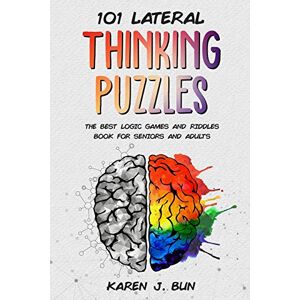Bun, Karen J 101 Lateral Thinking Puzzles: The Best Logic Games And Riddles Book For Seniors And Adults Bun, Karen J 101 Lateral Thinking Puzzles: The Best Logic Games And Riddles Book For Seniors And Adults