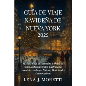 J. Moretti, Lena Guía de Viaje Navideña de Nueva York 2025: El Mejor Viaje de Diciembre a Través de Calles Resplandecientes, Gastronomía Exquisita, Hallazgos Unicos y Festividades Conmovedoras J. Moretti, Lena Guía de Viaje Navideña de Nueva York 2025: El Mejor Viaje de Diciembre a Través de Calles Resplandecientes, Gastronomía Exquisita, Hallazgos Unicos y Festividades Conmovedoras